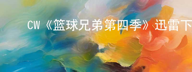 崔明淑发布CW《篮球兄弟第四季》迅雷下载/在线观看/百度云-都市/情感-美剧天堂